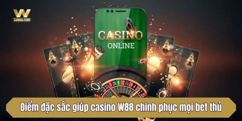 Điểm đặc sắc giúp casino W88 chinh phục mọi bet thủ