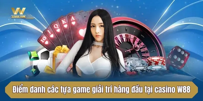 Điểm danh các tựa game giải trí hàng đầu tại casino W88