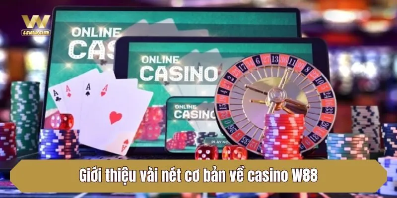 Giới thiệu vài nét cơ bản về casino W88