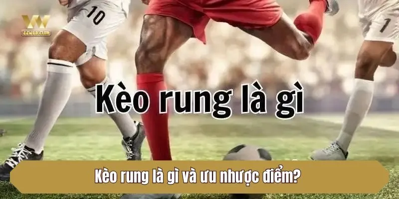 Kèo rung là gì và ưu nhược điểm? 