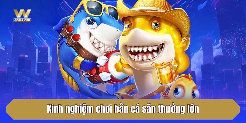 Kinh nghiệm chơi bắn cá săn thưởng lớn tại nhà cái W88