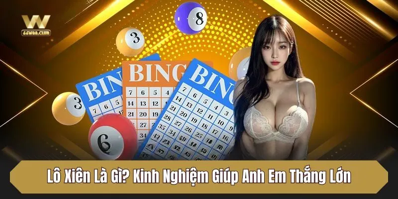 Kinh nghiệm giúp bet thủ thắng lớn khi chơi lô xiên là gì?
