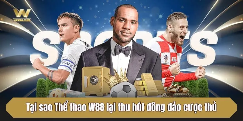 Tại sao Thể thao W88 lại thu hút đông đảo cược thủ tham gia?