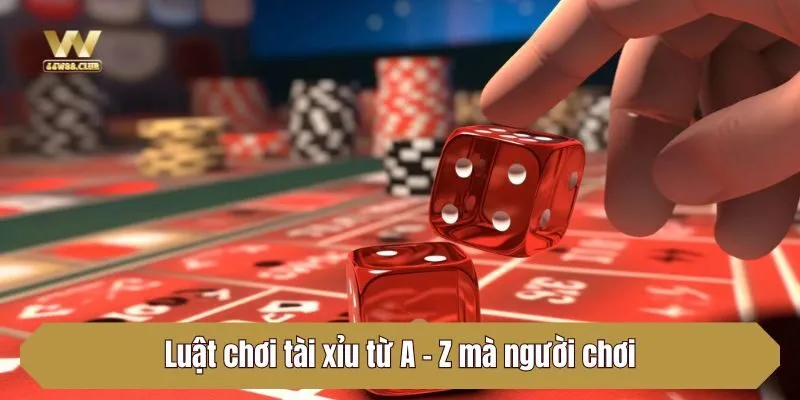 Luật chơi tài xỉu từ A - Z mà người chơi cần phải nắm thật kỹ