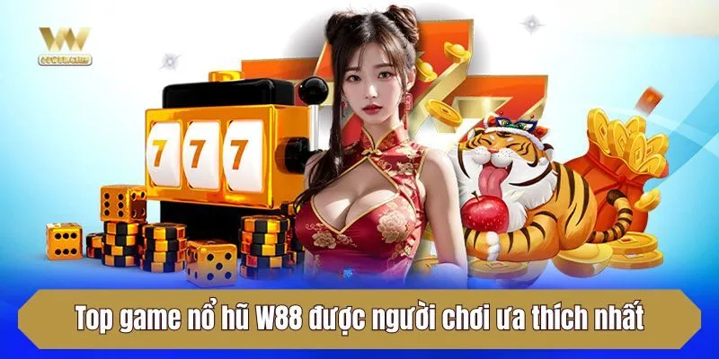 Top game nổ hũ W88 được người chơi ưa thích nhất