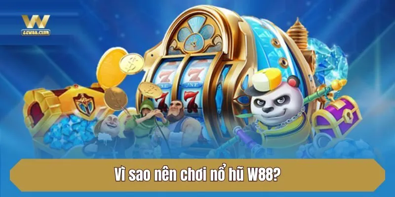 Vì sao nên chơi nổ hũ W88?